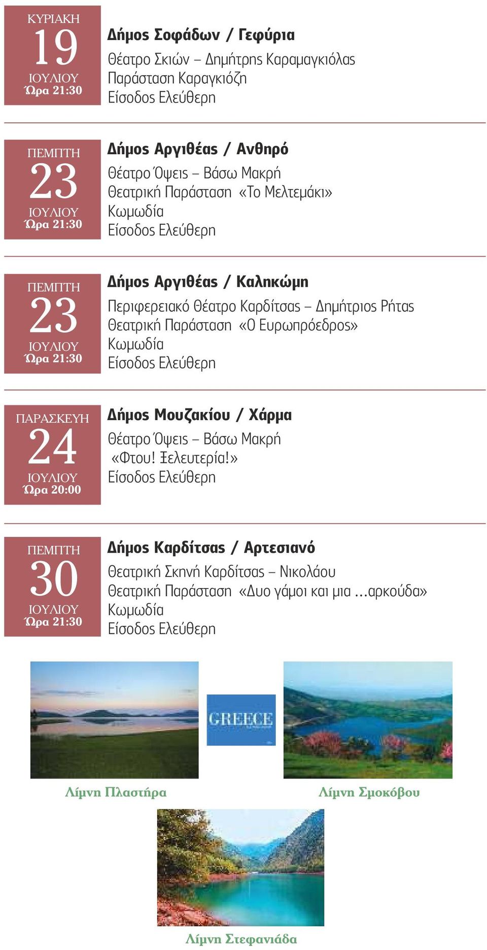 Παράσταση «Ο Ευρωπρόεδρος» Κωµωδία ΠΑΡΑΣΚΕΥΗ 24 ΙΟΥΛΙΟΥ Ώρα 20:00 Δήµος Μουζακίου / Χάρµα Θέατρο Όψεις Βάσω Μακρή «Φτου! Ξελευτερία!