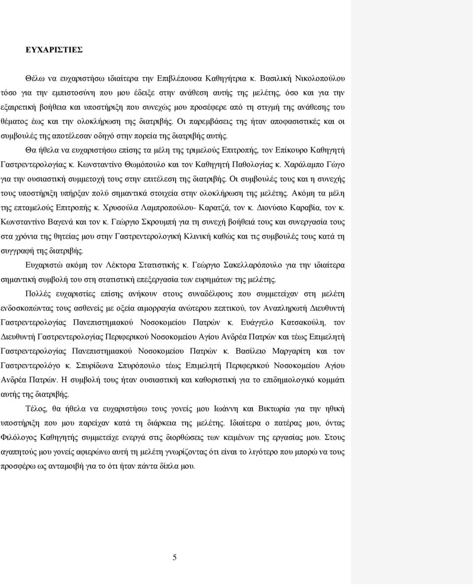 του θέματος έως και την ολοκλήρωση της διατριβής. Οι παρεμβάσεις της ήταν αποφασιστικές και οι συμβουλές της αποτέλεσαν οδηγό στην πορεία της διατριβής αυτής.