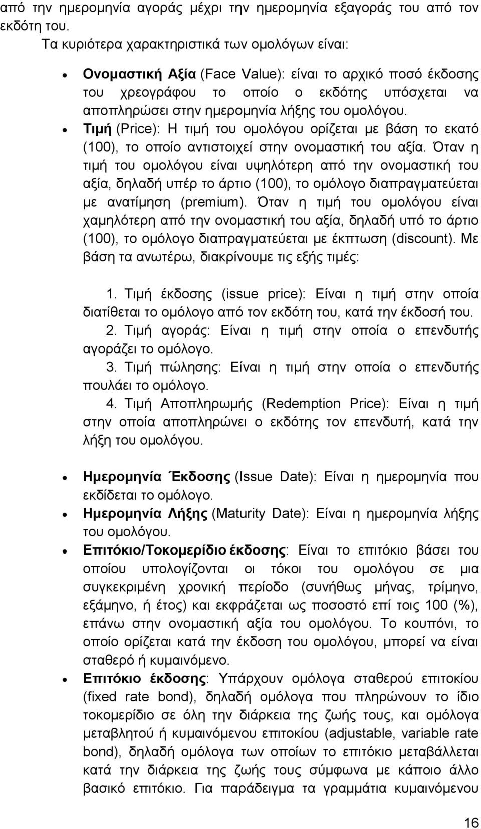 ομολόγου. Τιμή (Price): Η τιμή του ομολόγου ορίζεται με βάση το εκατό (100), το οποίο αντιστοιχεί στην ονομαστική του αξία.