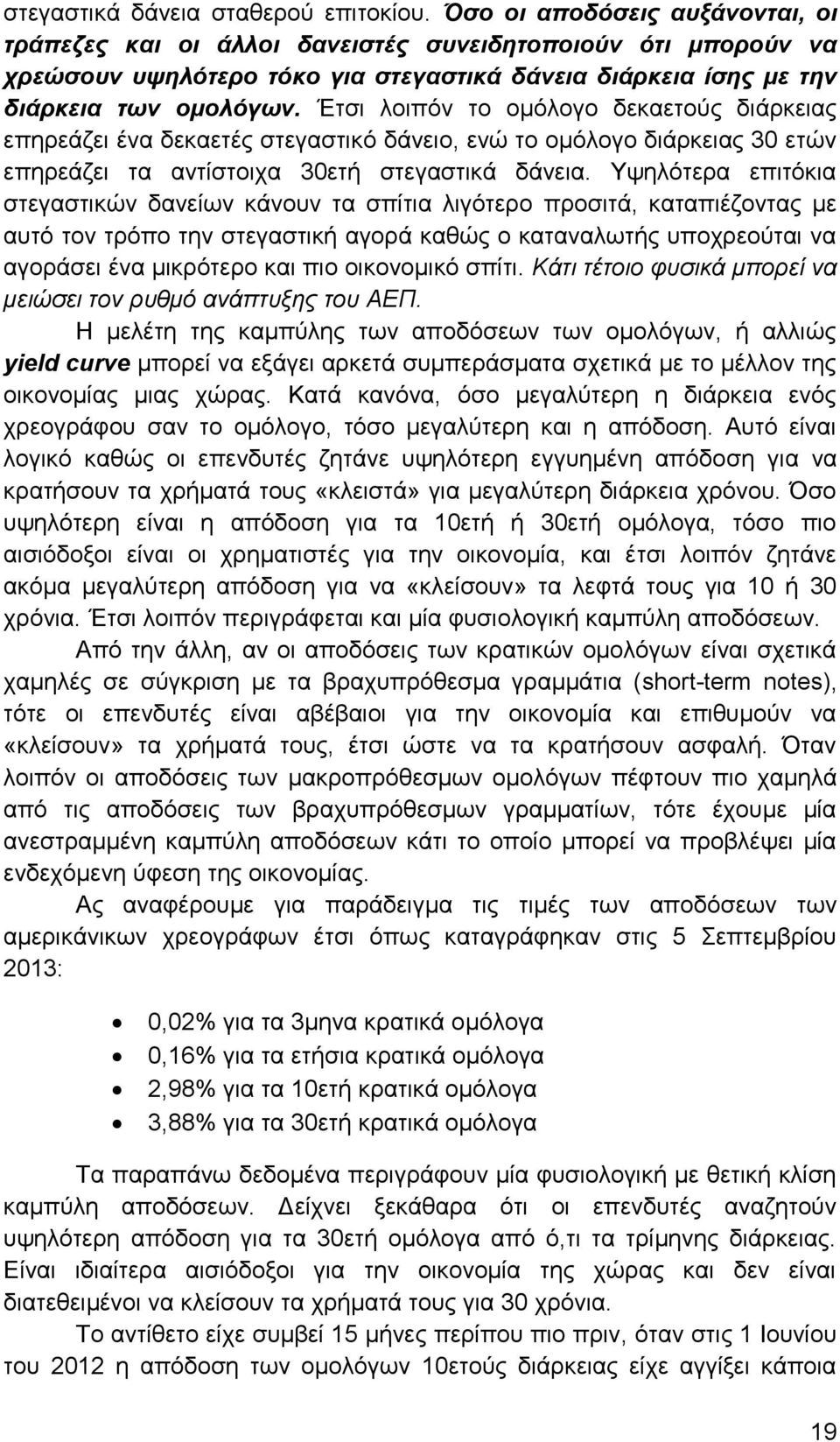 Έτσι λοιπόν το ομόλογο δεκαετούς διάρκειας επηρεάζει ένα δεκαετές στεγαστικό δάνειο, ενώ το ομόλογο διάρκειας 30 ετών επηρεάζει τα αντίστοιχα 30ετή στεγαστικά δάνεια.