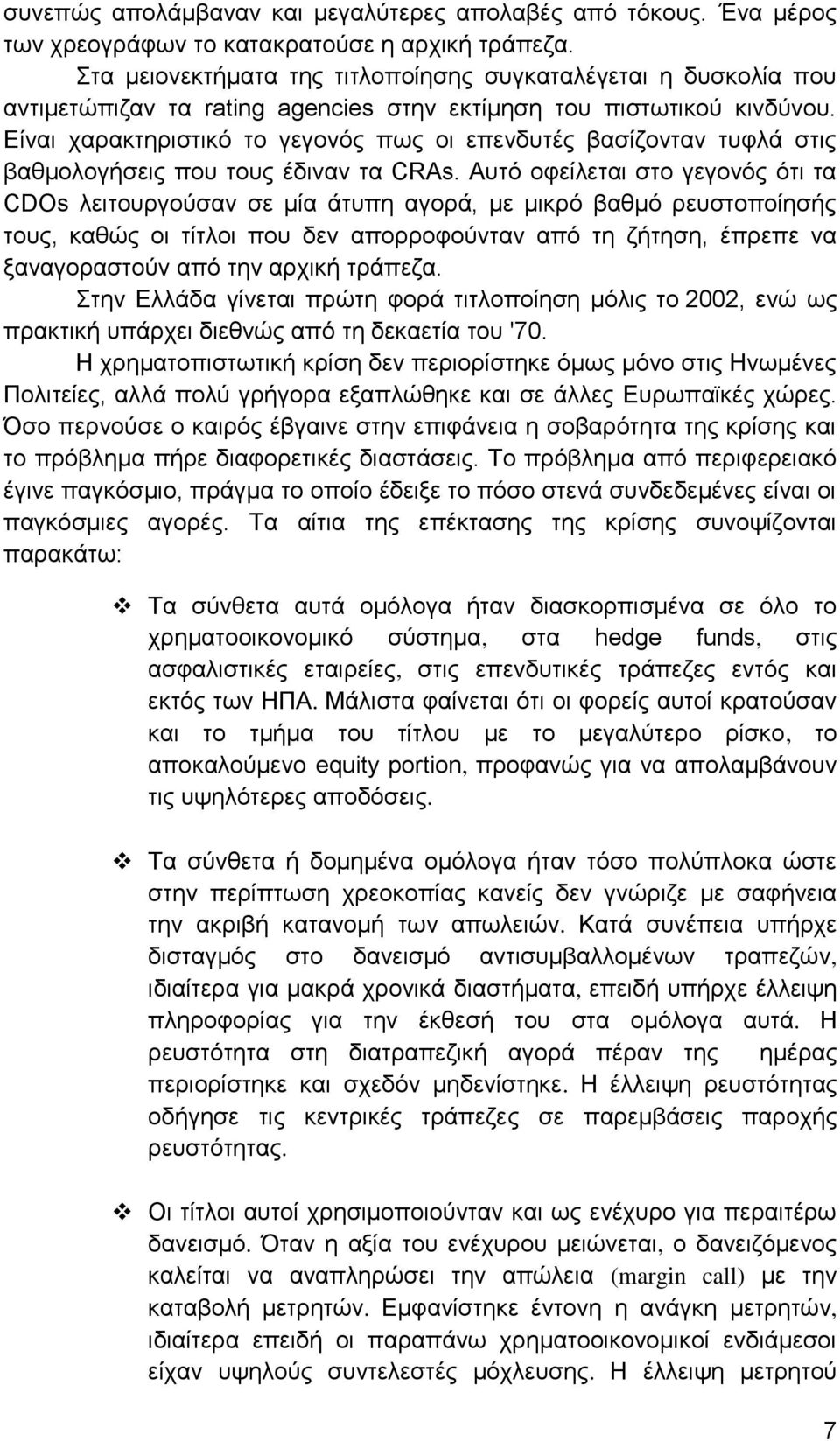 Είναι χαρακτηριστικό το γεγονός πως οι επενδυτές βασίζονταν τυφλά στις βαθμολογήσεις που τους έδιναν τα CRAs.