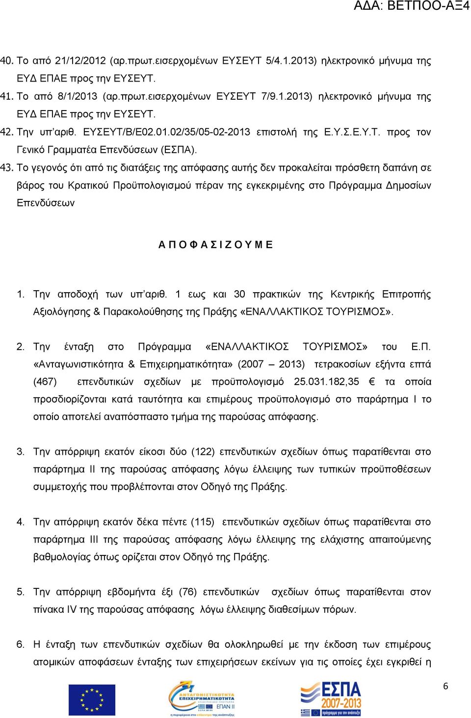 Σν γεγνλφο φηη απφ ηηο δηαηάμεηο ηεο απφθαζεο απηήο δελ πξνθαιείηαη πξφζζεηε δαπάλε ζε βάξνο ηνπ Κξαηηθνχ Πξνυπνινγηζκνχ πέξαλ ηεο εγθεθξηκέλεο ζην Πξφγξακκα Γεκνζίσλ Δπελδχζεσλ Α Π Ο Φ Α Η Ε Ο Τ Μ Δ