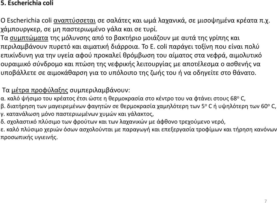 coli παράγει τοξίνη που είναι πολύ επικίνδυνη για την υγεία αφού προκαλεί θρόμβωση του αίματος στα νεφρά, αιμολυτικό ουραιμικό σύνδρομο και πτώση της νεφρικής λειτουργίας με αποτέλεσμα ο ασθενής να