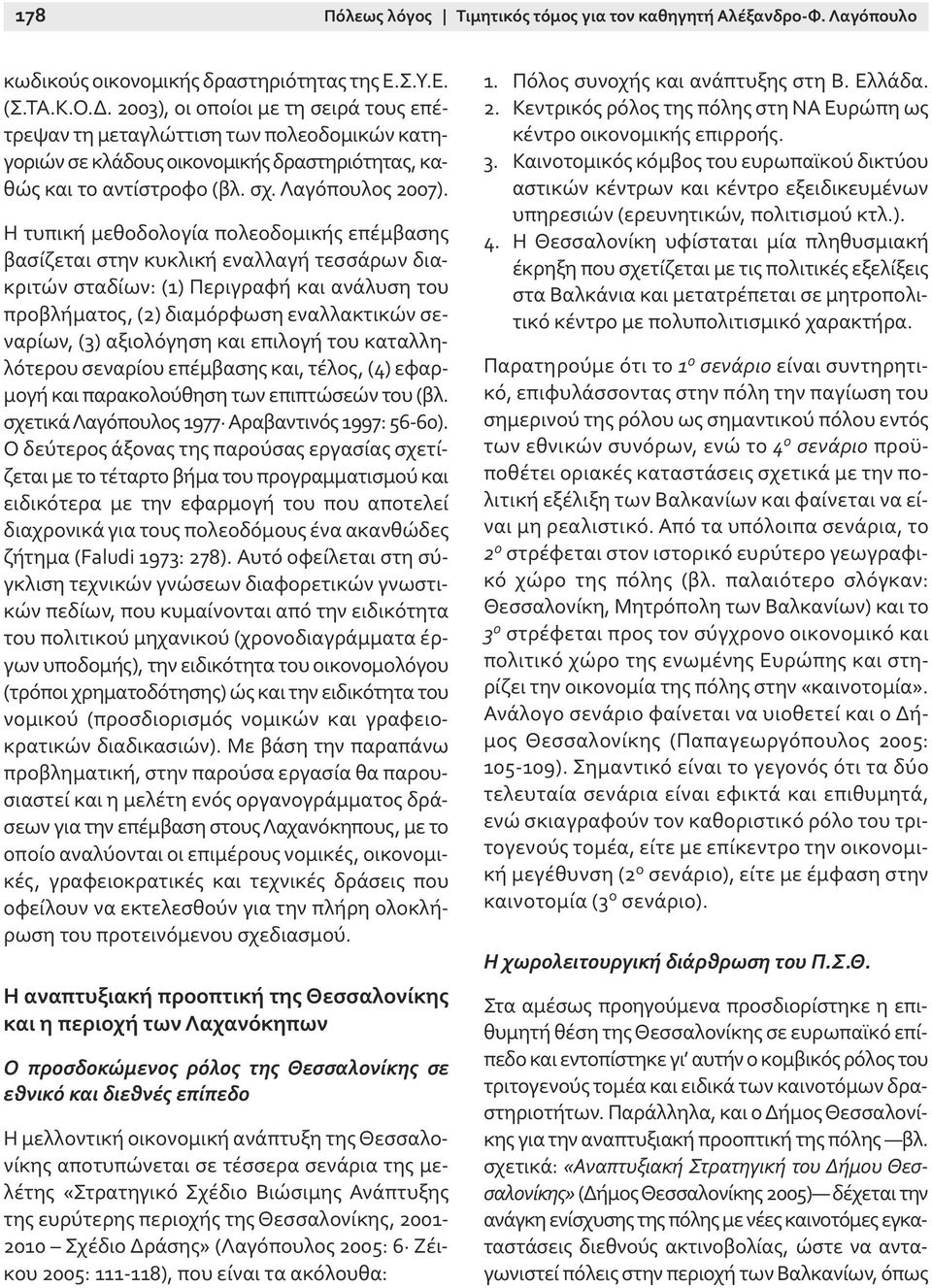 Η τυπική μεθοδολογία πολεοδομικής επέμβασης βασίζεται στην κυκλική εναλλαγή τεσσάρων διακριτών σταδίων: (1) Περιγραφή και ανάλυση του προβλήματος, (2) διαμόρφωση εναλλακτικών σεναρίων, (3) αξιολόγηση