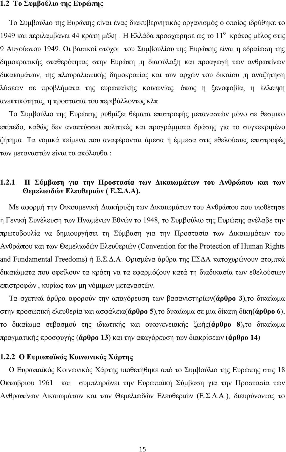 Οη βαζηθνί ζηφρνη ηνπ πκβνπιίνπ ηεο Δπξψπεο είλαη ε εδξαίσζε ηεο δεκνθξαηηθήο ζηαζεξφηεηαο ζηελ Δπξψπε,ε δηαθχιαμε θαη πξναγσγή ησλ αλζξσπίλσλ δηθαησκάησλ, ηεο πινπξαιηζηηθήο δεκνθξαηίαο θαη ησλ