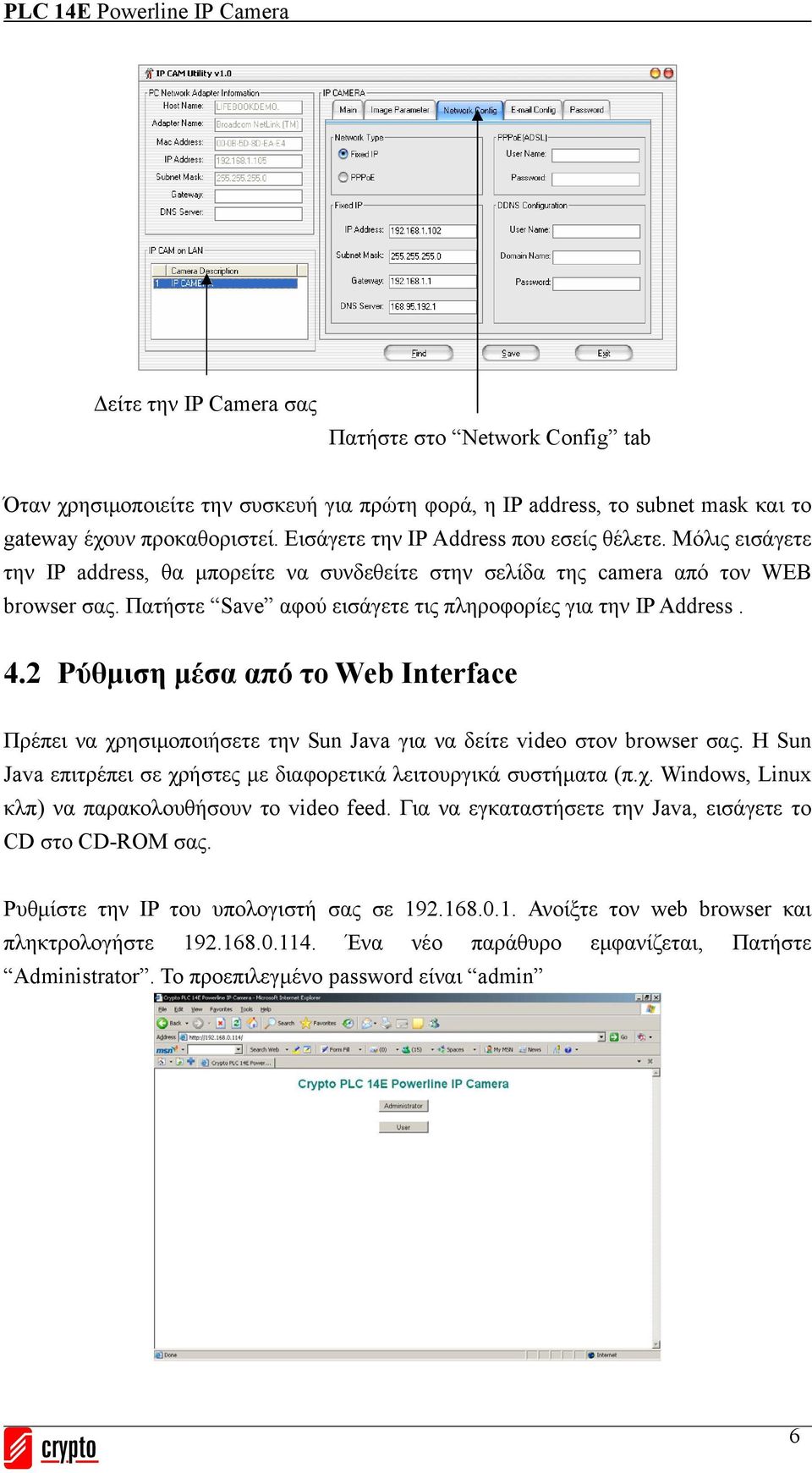 Πατήστε Save αφού εισάγετε τις πληροφορίες για την IP Address. 4.2 Ρύθμιση μέσα από το Web Interface Πρέπει να χρησιμοποιήσετε την Sun Java για να δείτε video στον browser σας.