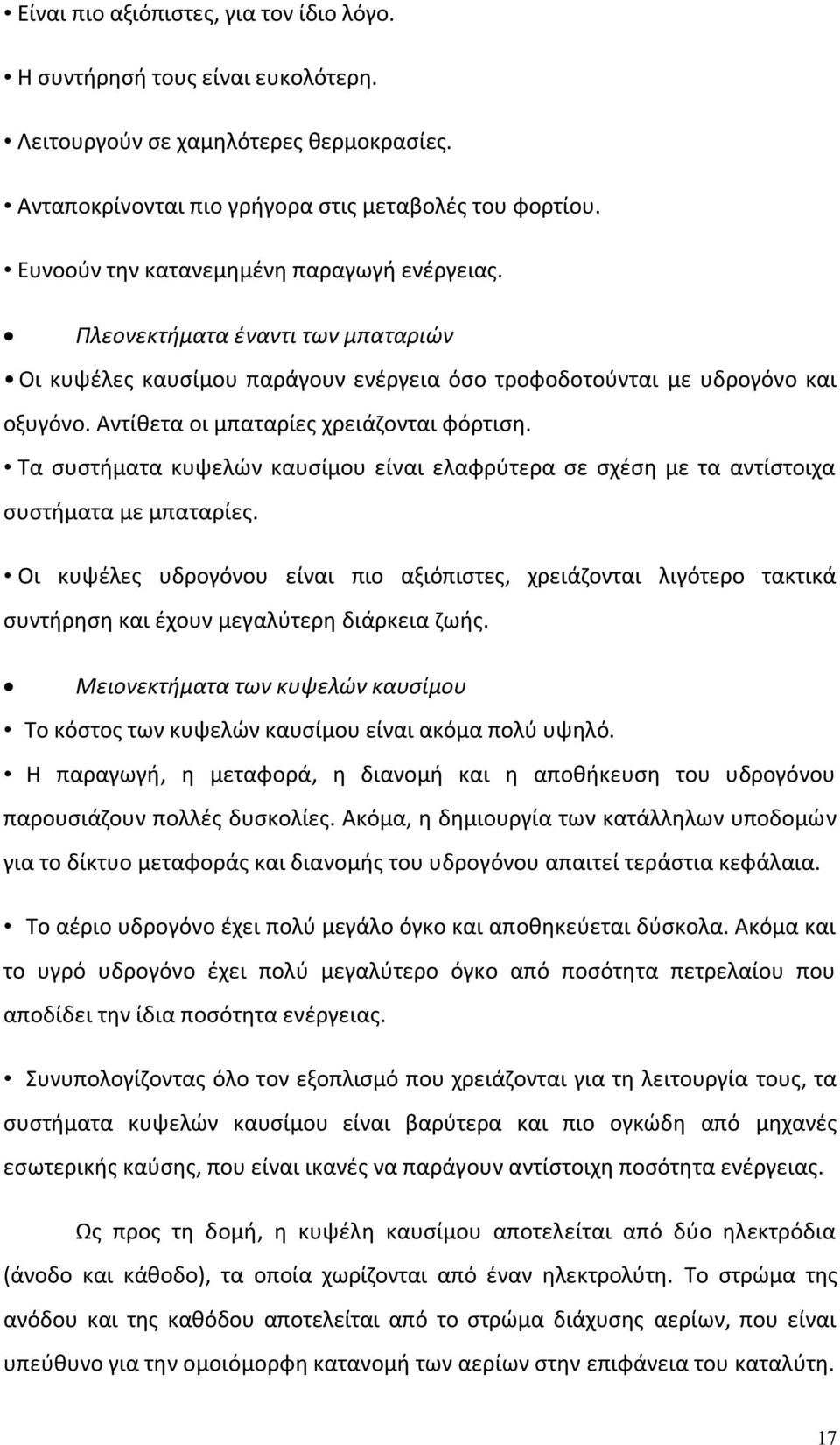 Αντίθετα οι μπαταρίες χρειάζονται φόρτιση. Τα συστήματα κυψελών καυσίμου είναι ελαφρύτερα σε σχέση με τα αντίστοιχα συστήματα με μπαταρίες.