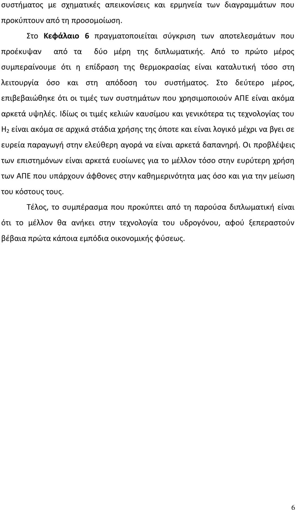 Από το πρώτο μέρος συμπεραίνουμε ότι η επίδραση της θερμοκρασίας είναι καταλυτική τόσο στη λειτουργία όσο και στη απόδοση του συστήματος.