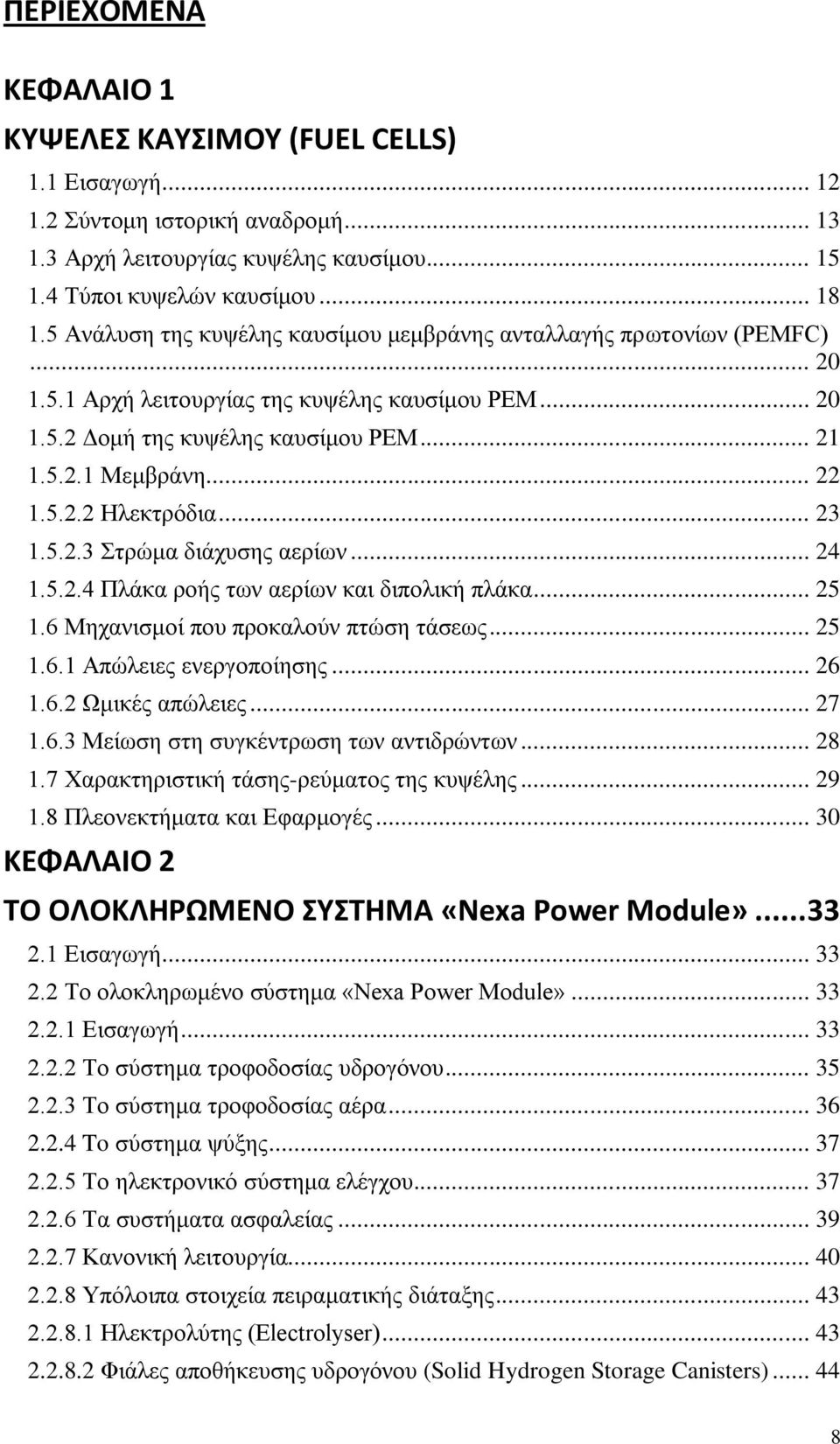 .. 23 1.5.2.3 Στρώμα διάχυσης αερίων... 24 1.5.2.4 Πλάκα ροής των αερίων και διπολική πλάκα... 25 1.6 Μηχανισμοί που προκαλούν πτώση τάσεως... 25 1.6.1 Απώλειες ενεργοποίησης... 26 1.6.2 Ωμικές απώλειες.