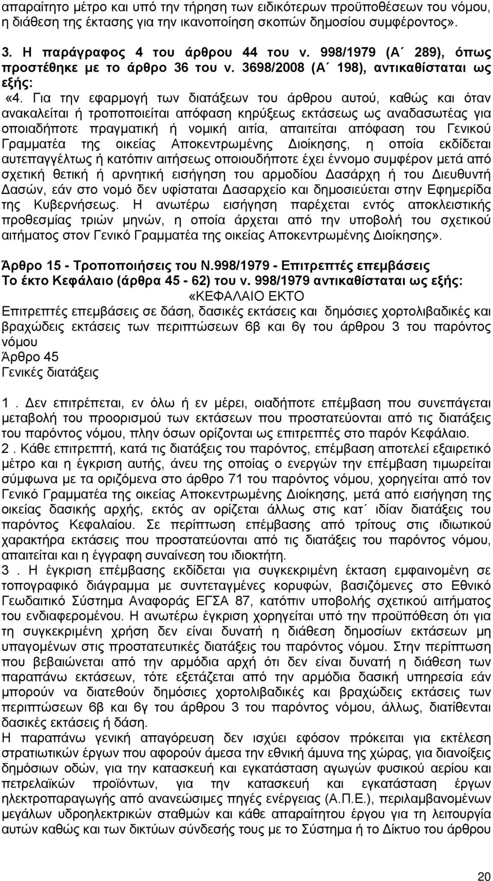 Για την εφαρμογή των διατάξεων του άρθρου αυτού, καθώς και όταν ανακαλείται ή τροποποιείται απόφαση κηρύξεως εκτάσεως ως αναδασωτέας για οποιαδήποτε πραγματική ή νομική αιτία, απαιτείται απόφαση του