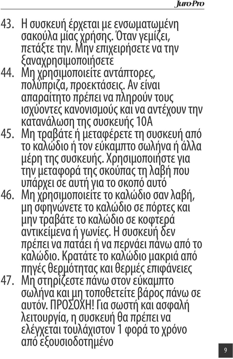 Μη τραβάτε ή μεταφέρετε τη συσκευή από το καλώδιο ή τον εύκαμπτο σωλήνα ή άλλα μέρη της συσκευής. Χρησιμοποιήστε για την μεταφορά της σκούπας τη λαβή που υπάρχει σε αυτή για το σκοπό αυτό 46.