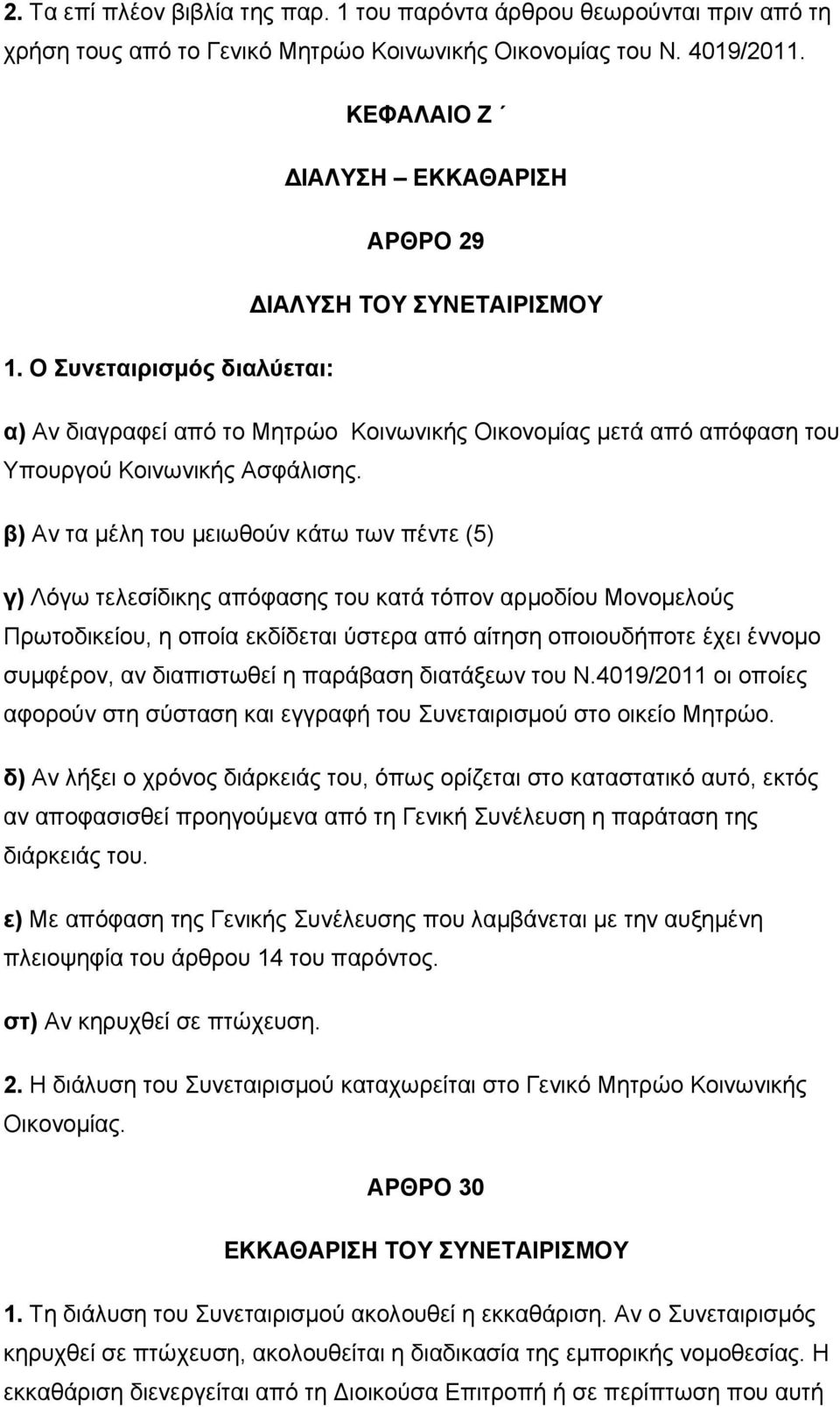 β) Αν τα μέλη του μειωθούν κάτω των πέντε (5) γ) Λόγω τελεσίδικης απόφασης του κατά τόπον αρμοδίου Μονομελούς Πρωτοδικείου, η οποία εκδίδεται ύστερα από αίτηση οποιουδήποτε έχει έννομο συμφέρον, αν