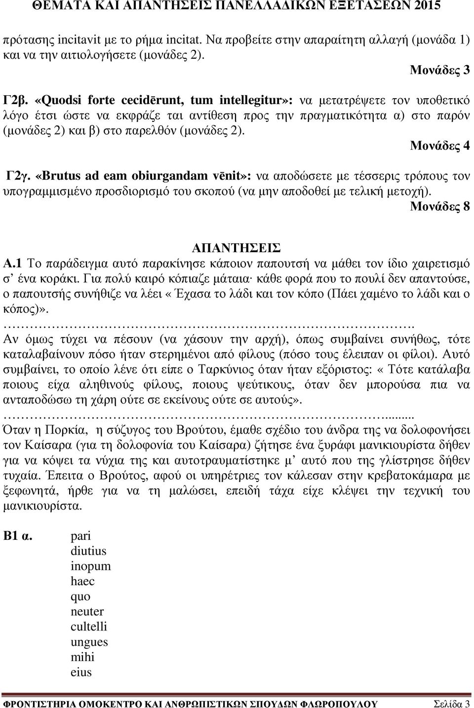 Μονάδες 4 Γ2γ. «Brutus ad eam obiurgandam vēnit»: να αποδώσετε µε τέσσερις τρόπους τον υπογραµµισµένο προσδιορισµό του σκοπού (να µην αποδοθεί µε τελική µετοχή). Μονάδες 8 ΑΠΑΝΤΗΣΕΙΣ Α.