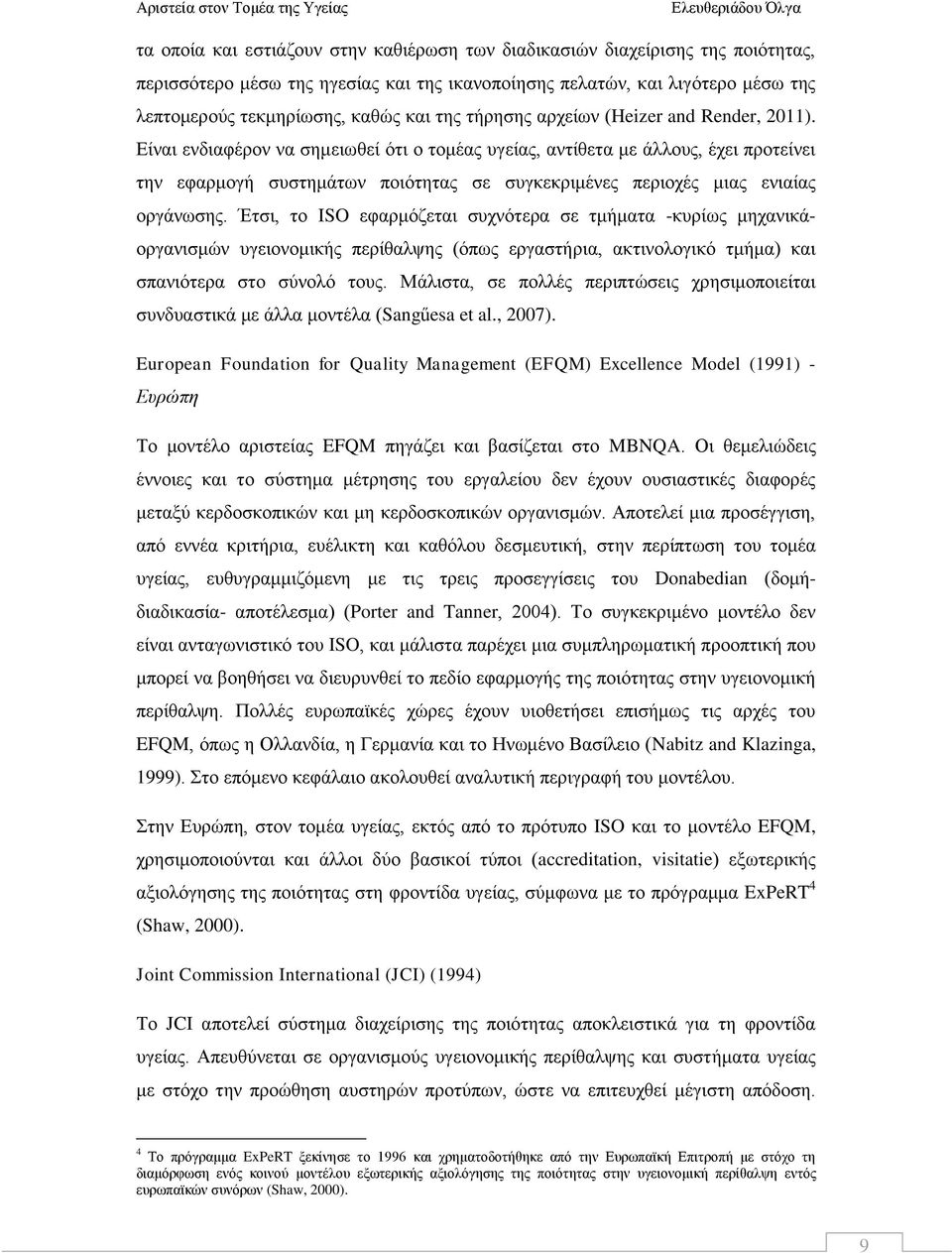 Είναι ενδιαφέρον να σημειωθεί ότι ο τομέας υγείας, αντίθετα με άλλους, έχει προτείνει την εφαρμογή συστημάτων ποιότητας σε συγκεκριμένες περιοχές μιας ενιαίας οργάνωσης.