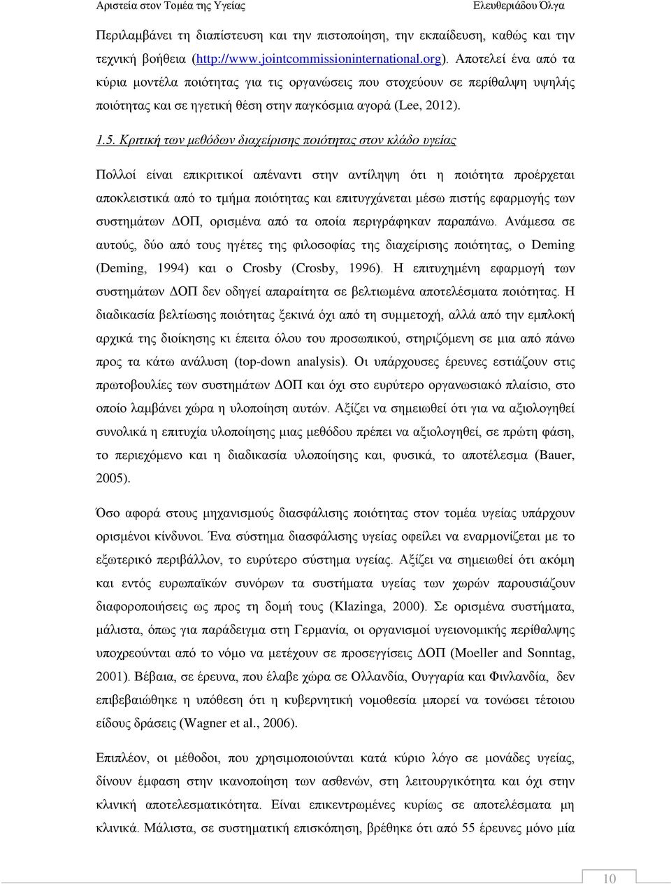 Κριτική των μεθόδων διαχείρισης ποιότητας στον κλάδο υγείας Πολλοί είναι επικριτικοί απέναντι στην αντίληψη ότι η ποιότητα προέρχεται αποκλειστικά από το τμήμα ποιότητας και επιτυγχάνεται μέσω πιστής