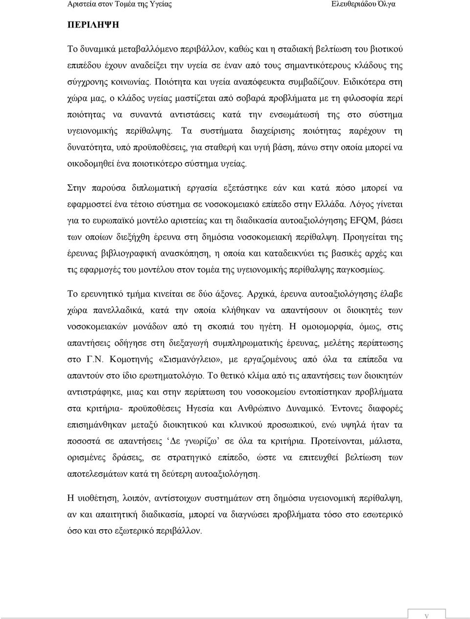 Ειδικότερα στη χώρα μας, ο κλάδος υγείας μαστίζεται από σοβαρά προβλήματα με τη φιλοσοφία περί ποιότητας να συναντά αντιστάσεις κατά την ενσωμάτωσή της στο σύστημα υγειονομικής περίθαλψης.