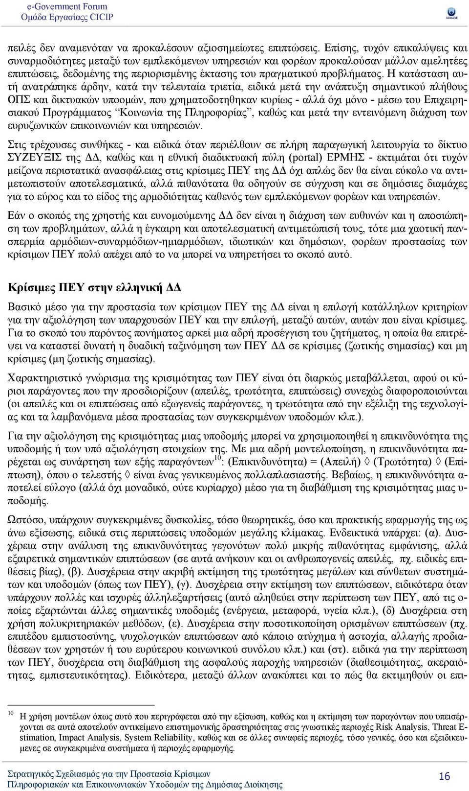Η κατάσταση αυτή ανατράπηκε άρδην, κατά την τελευταία τριετία, ειδικά μετά την ανάπτυξη σημαντικού πλήθους ΟΠΣ και δικτυακών υποομών, που χρηματοδοτηθηκαν κυρίως - αλλά όχι μόνο - μέσω του