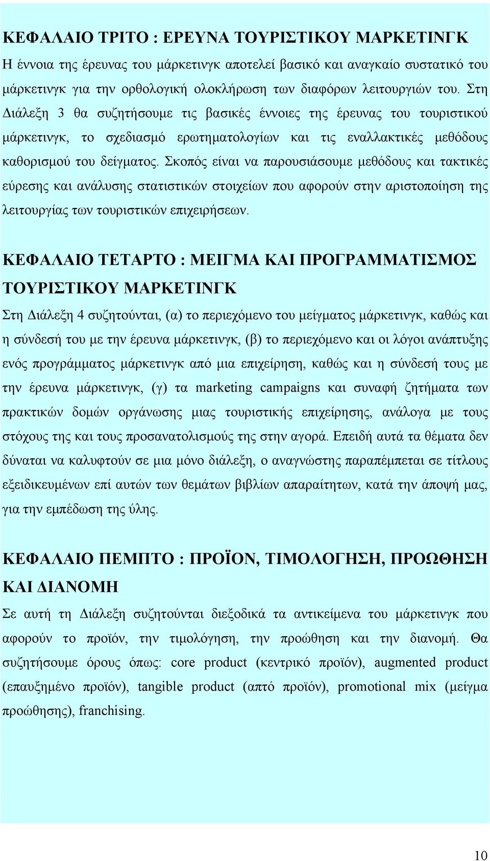 Σκοπός είναι να παρουσιάσουμε μεθόδους και τακτικές εύρεσης και ανάλυσης στατιστικών στοιχείων που αφορούν στην αριστοποίηση της λειτουργίας των τουριστικών επιχειρήσεων.