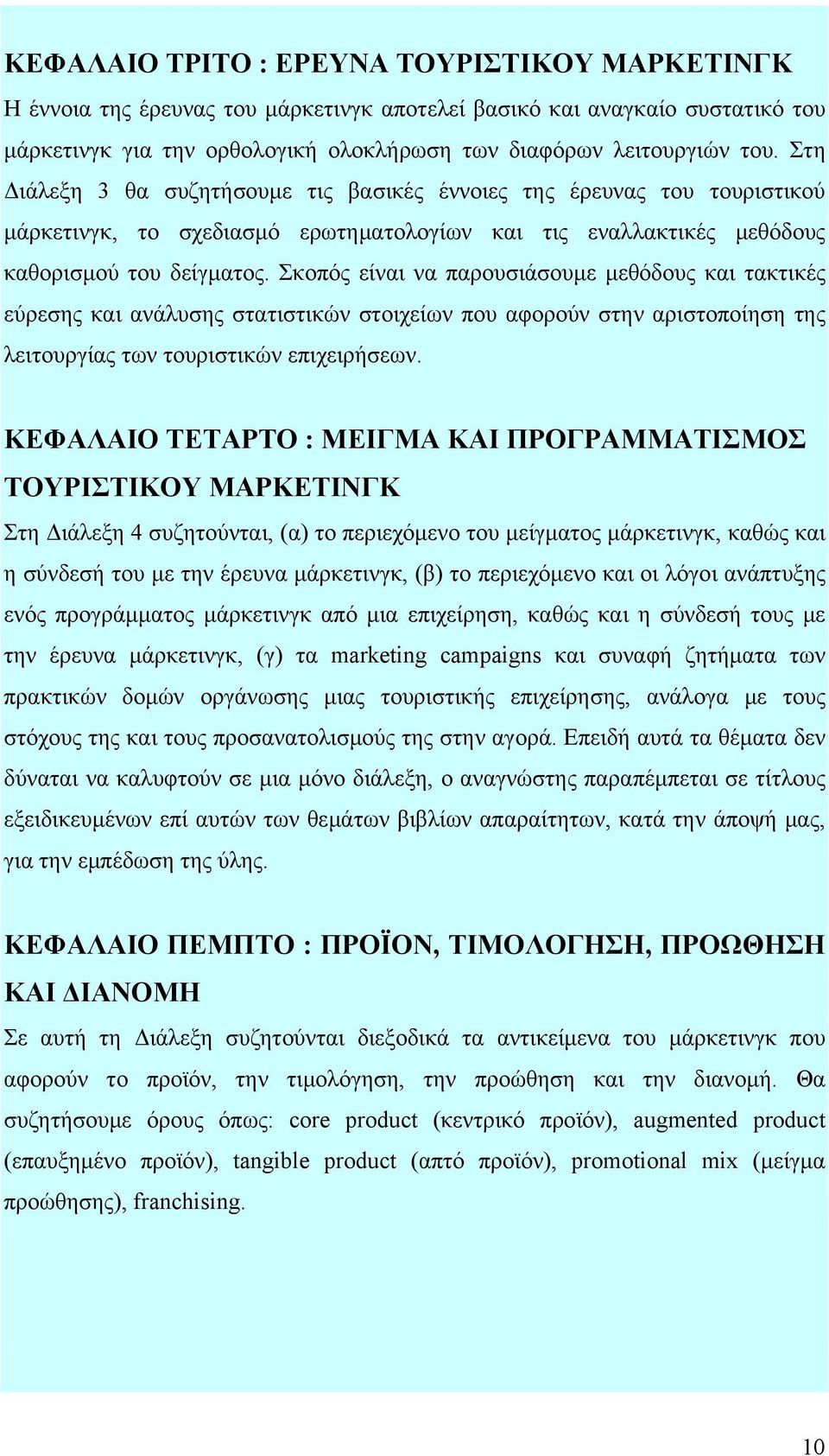 Σκοπός είναι να παρουσιάσουμε μεθόδους και τακτικές εύρεσης και ανάλυσης στατιστικών στοιχείων που αφορούν στην αριστοποίηση της λειτουργίας των τουριστικών επιχειρήσεων.