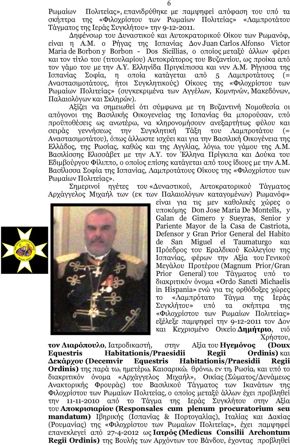 ο Ρήγας της Ισπανίας ον Juan Carlos Alfonso Victor Maria de Borbon y Borbon - Dos Sicillias, ο οποίος µεταξύ άλλων φέρει και τον τίτλο του (τιτουλαρίου) Αυτοκράτορος του Βυζαντίου, ως προίκα από τον