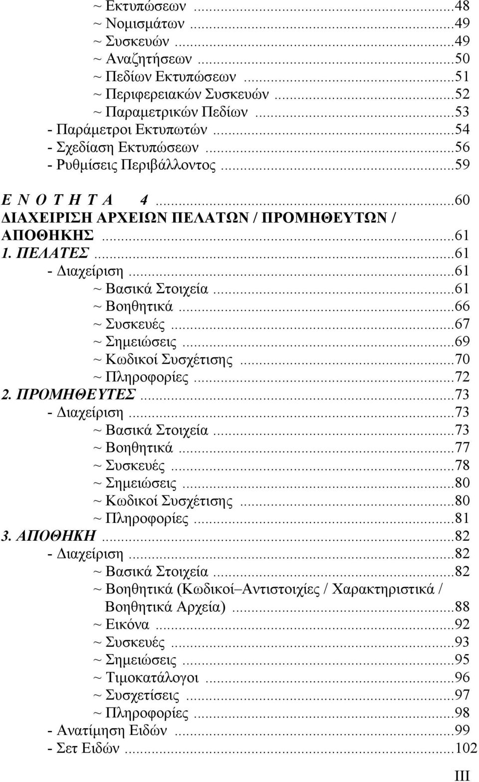 ..66 ~ Συσκευές...67 ~ Σηµειώσεις...69 ~ Κωδικοί Συσχέτισης...70 ~ Πληροφορίες...72 2. ΠΡΟΜΗΘΕΥΤΕΣ...73 - ιαχείριση...73 ~ Βασικά Στοιχεία...73 ~ Βοηθητικά...77 ~ Συσκευές...78 ~ Σηµειώσεις.