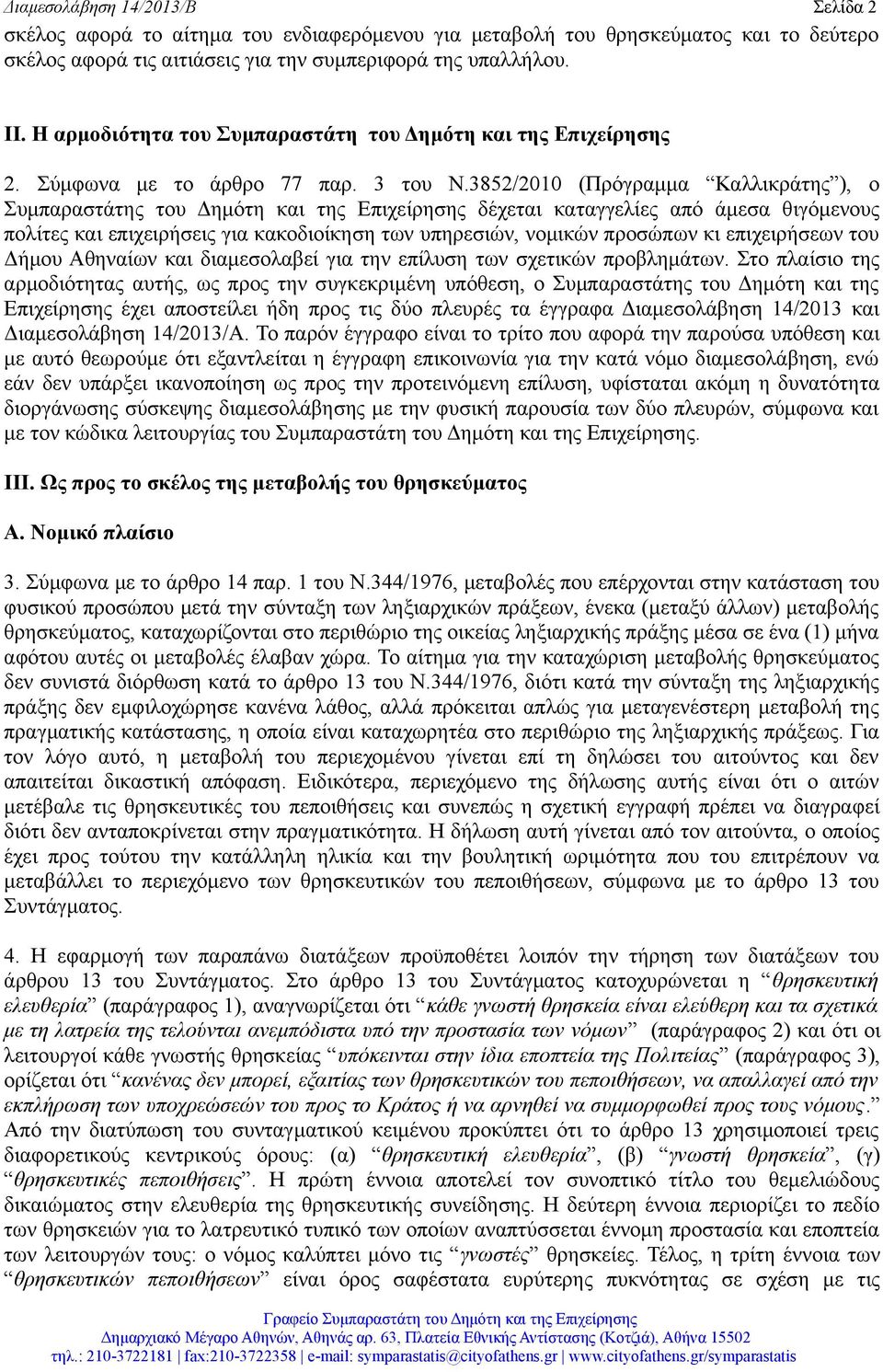 3852/2010 (Πρόγραμμα Καλλικράτης ), ο Συμπαραστάτης του Δημότη και της Επιχείρησης δέχεται καταγγελίες από άμεσα θιγόμενους πολίτες και επιχειρήσεις για κακοδιοίκηση των υπηρεσιών, νομικών προσώπων