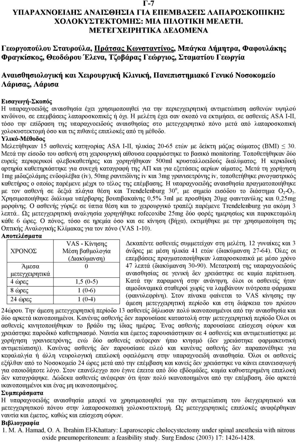 Η µελέτη έχει σαν σκοπό να εκτιµήσει, σε ασθενείς ASA I-II, τόσο την επίδραση της υπαραχνοειδούς αναισθησίας στο µετεγχειρητικό πόνο µετά από λαπαροσκοπική χολοκυστεκτοµή όσο και τις πιθανές