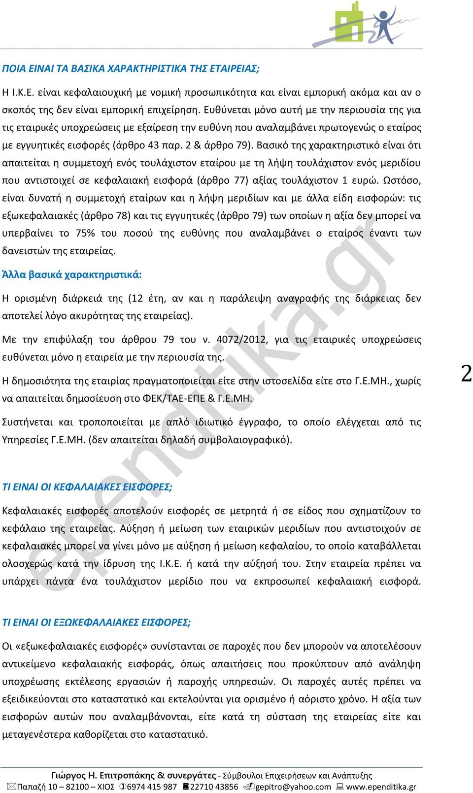 Βασικό της χαρακτηριστικό είναι ότι απαιτείται η συμμετοχή ενός τουλάχιστον εταίρου με τη λήψη τουλάχιστον ενός μεριδίου που αντιστοιχεί σε κεφαλαιακή εισφορά (άρθρο 77) αξίας τουλάχιστον 1 ευρώ.