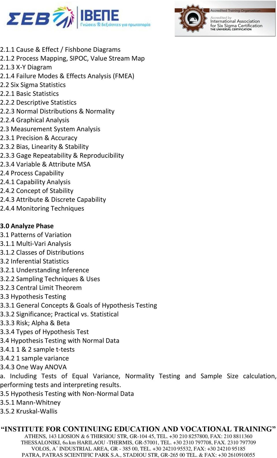 3.4 Variable & Attribute MSA 2.4 Process Capability 2.4.1 Capability Analysis 2.4.2 Concept of Stability 2.4.3 Attribute & Discrete Capability 2.4.4 Monitoring Techniques 3.0 Analyze Phase 3.