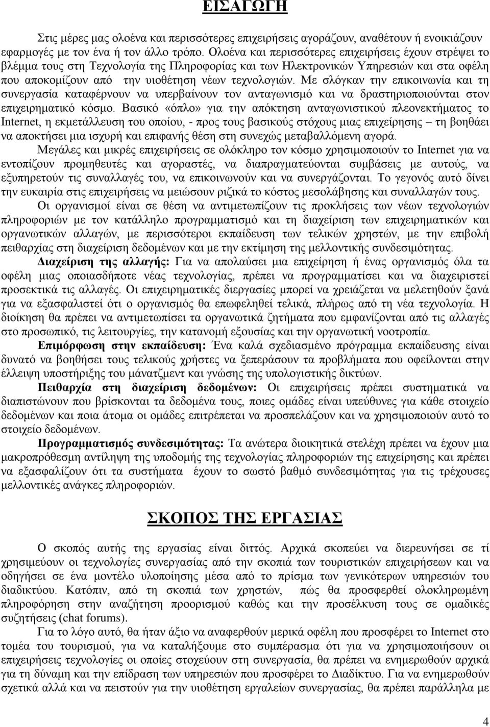 Με σλόγκαν την επικοινωνία και τη συνεργασία καταφέρνουν να υπερβαίνουν τον ανταγωνισμό και να δραστηριοποιούνται στον επιχειρηματικό κόσμο.