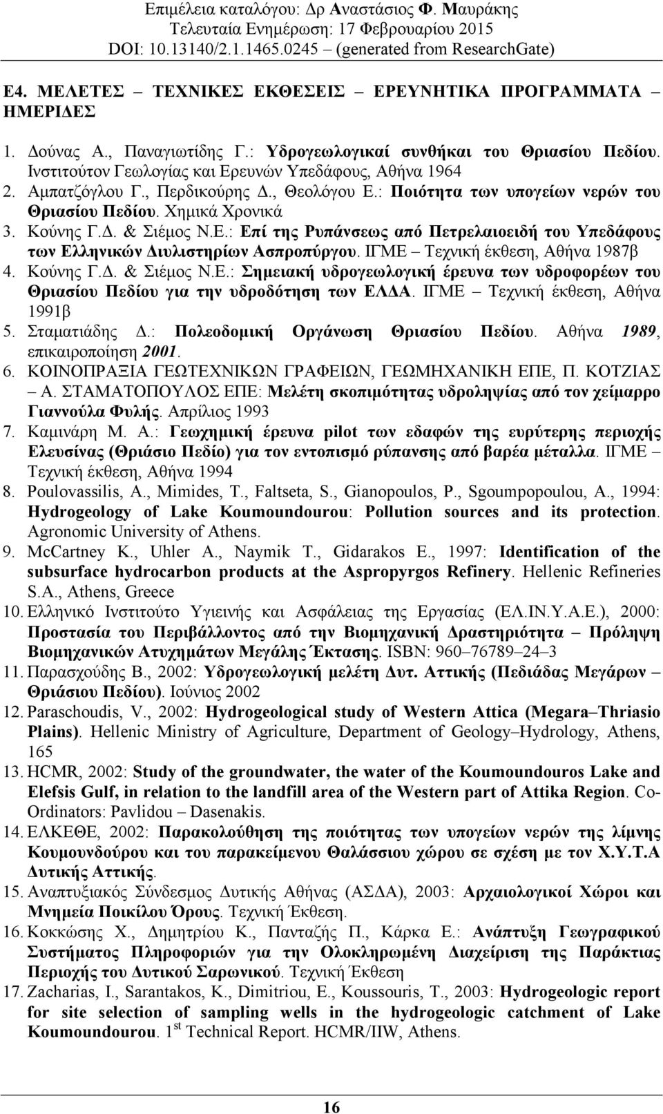 ΙΓΜΕ Τεχνική έκθεση, Αθήνα 1987β 4. Κούνης Γ.. & Σιέµος Ν.Ε.: Σηµειακή υδρογεωλογική έρευνα των υδροφορέων του Θριασίου Πεδίου για την υδροδότηση των ΕΛ Α. ΙΓΜΕ Τεχνική έκθεση, Αθήνα 1991β 5.