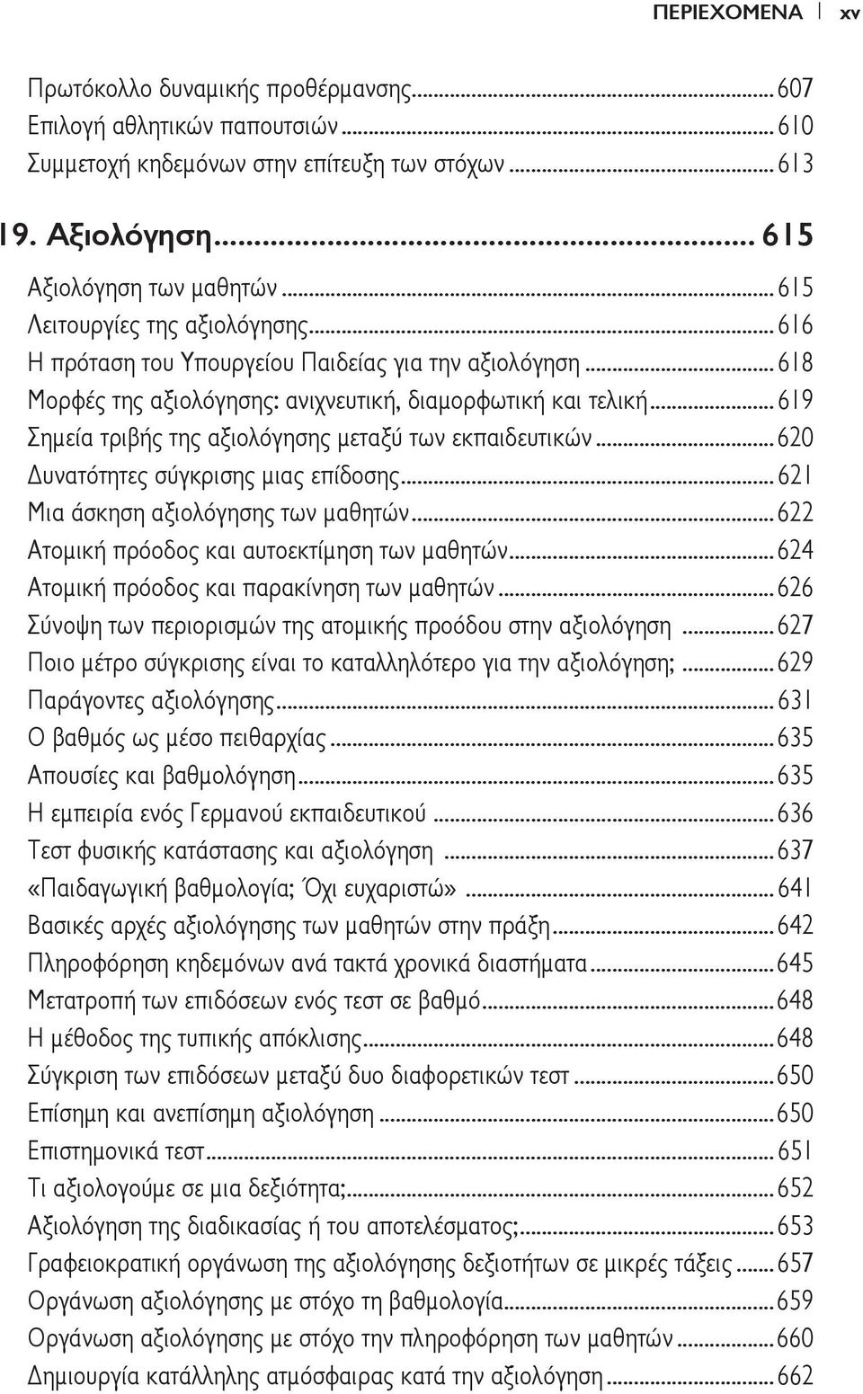 .. 619 Σημεία τριβής της αξιολόγησης μεταξύ των εκπαιδευτικών...620 Δυνατότητες σύγκρισης μιας επίδοσης... 621 Μια άσκηση αξιολόγησης των μαθητών...622 Ατομική πρόοδος και αυτοεκτίμηση των μαθητών.