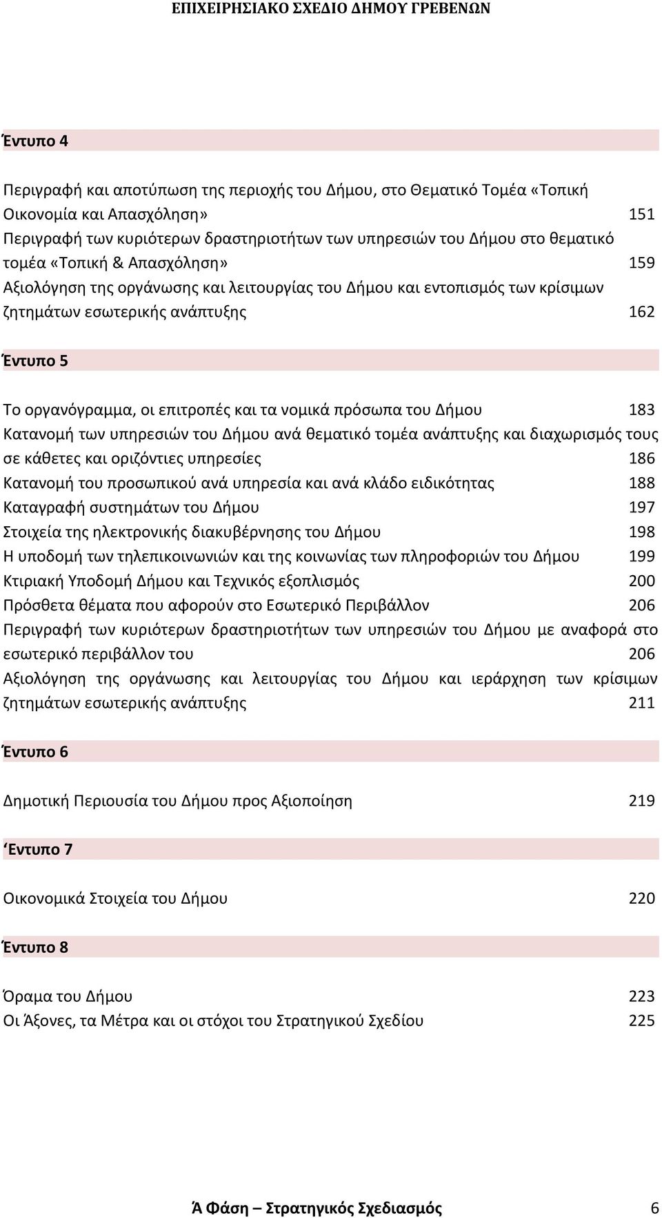 του Δήμου 83 Κατανομή των υπηρεσιών του Δήμου ανά θεματικό τομέα ανάπτυξης και διαχωρισμός τους σε κάθετες και οριζόντιες υπηρεσίες 86 Κατανομή του προσωπικού ανά υπηρεσία και ανά κλάδο ειδικότητας