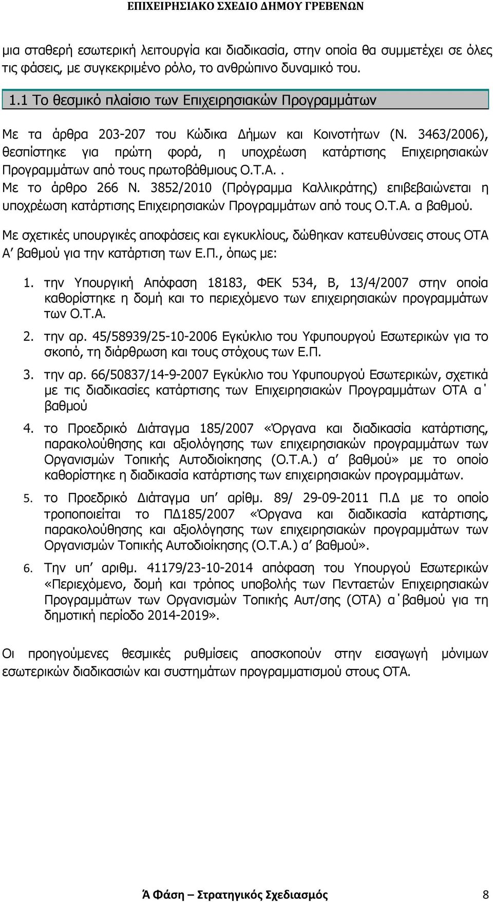 3463/2006), θεσπίστηκε για πρώτη φορά, η υποχρέωση κατάρτισης Επιχειρησιακών Προγραμμάτων από τους πρωτοβάθμιους Ο.Τ.Α.. Με το άρθρο 266 Ν.