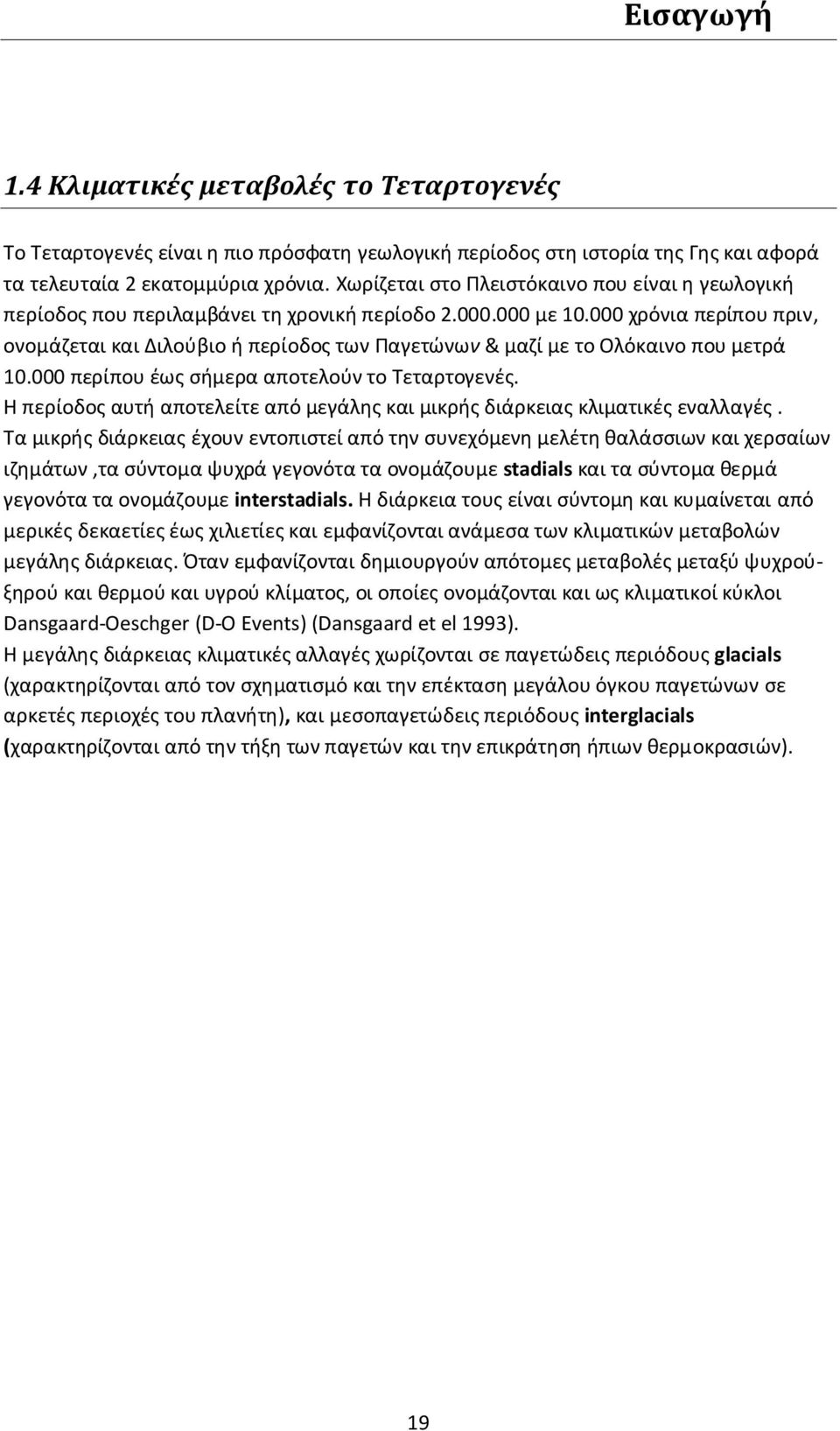 000 χρόνια περίπου πριν, ονομάζεται και Διλούβιο ή περίοδος των Παγετώνων & μαζί με το Ολόκαινο που μετρά 10.000 περίπου έως σήμερα αποτελούν το Τεταρτογενές.