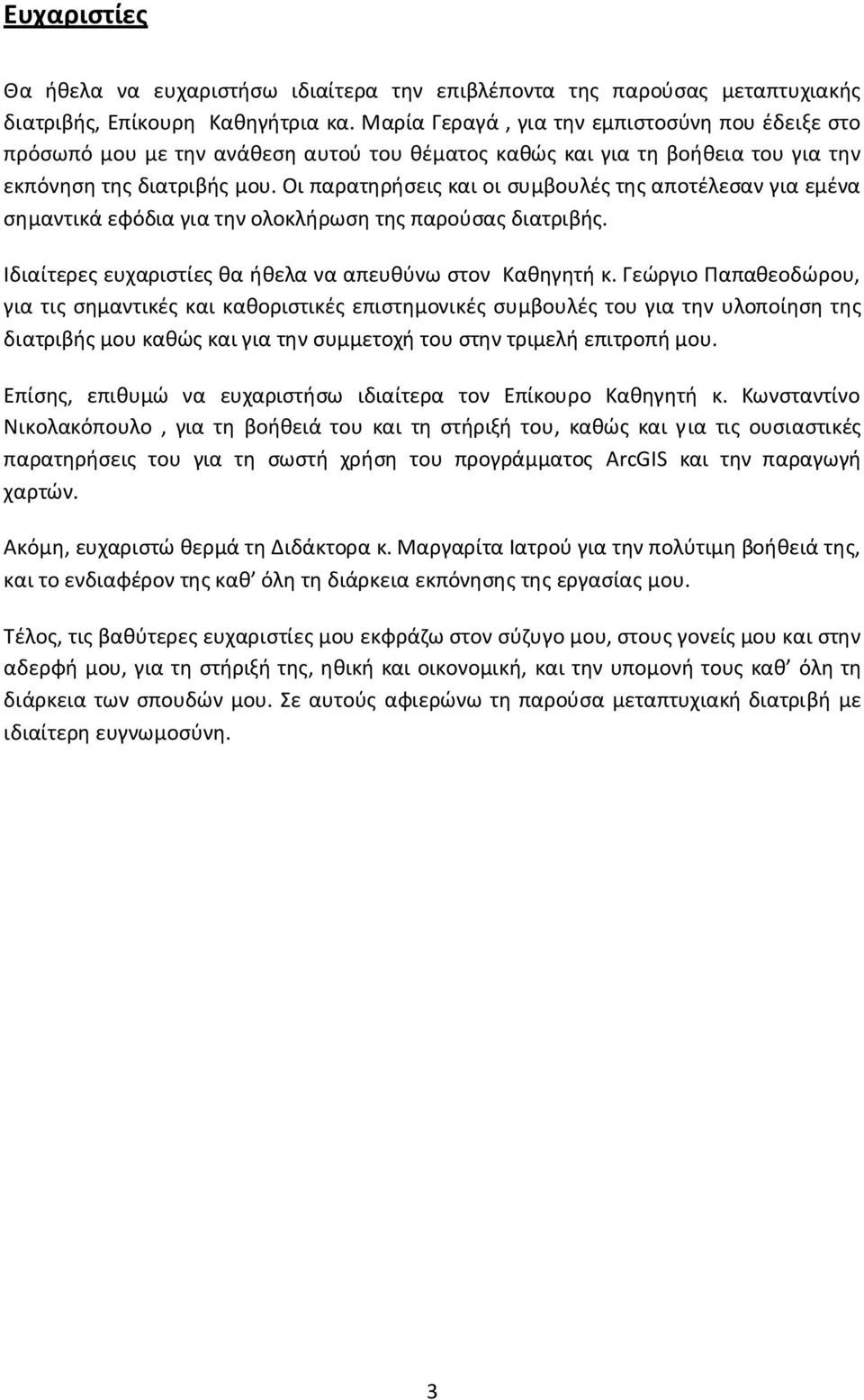 Οι παρατηρήσεις και οι συμβουλές της αποτέλεσαν για εμένα σημαντικά εφόδια για την ολοκλήρωση της παρούσας διατριβής. Ιδιαίτερες ευχαριστίες θα ήθελα να απευθύνω στον Καθηγητή κ.