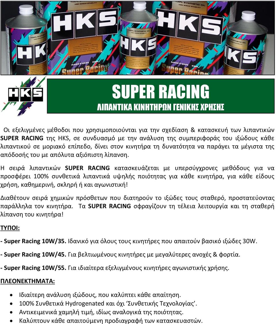 Η σειρά λιπαντικών SUPER RACING κατασκευάζεται με υπερσύγχρονες μεθόδους για να προσφέρει 100% συνθετικά λιπαντικά υψηλής ποιότητας για κάθε κινητήρα, για κάθε είδους χρήση, καθημερινή, σκληρή ή και