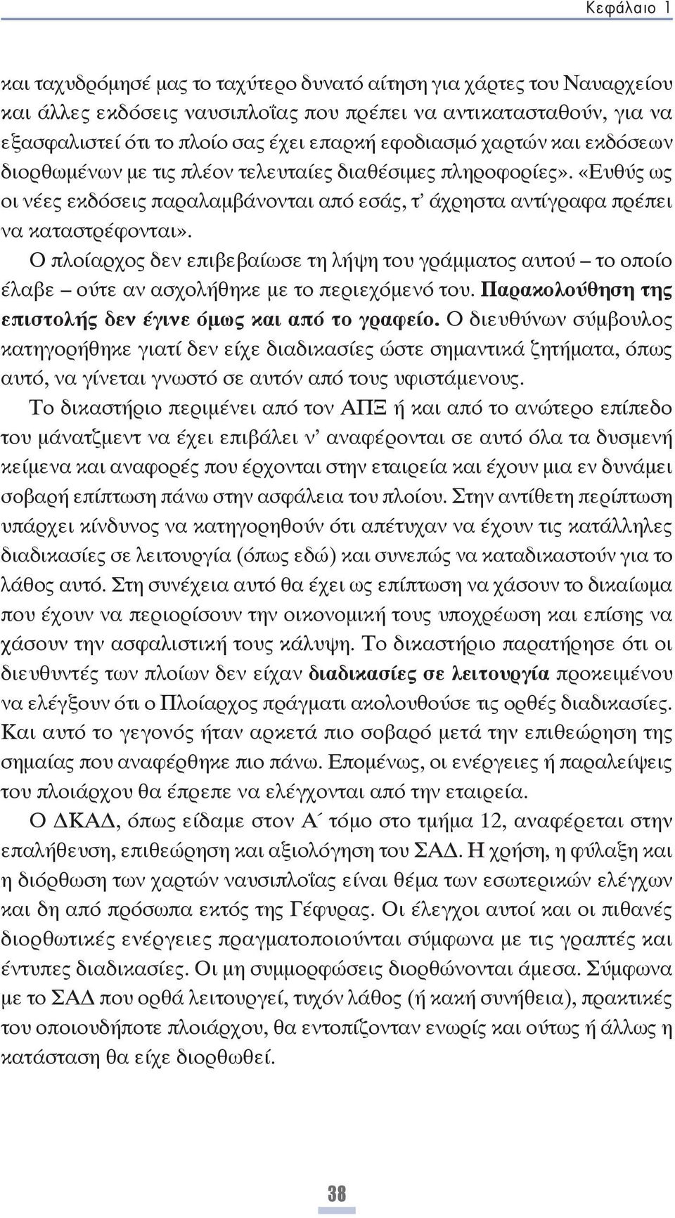 Ο πλοίαρχος δεν επιβεβαίωσε τη λήψη του γράμματος αυτού το οποίο έλαβε ούτε αν ασχολήθηκε με το περιεχόμενό του. Παρακολούθηση της επιστολής δεν έγινε όμως και από το γραφείο.