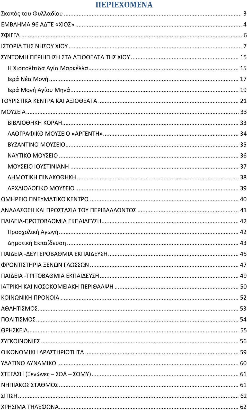 .. 36 ΜΟΥΣΕΙΟ ΙΟΥΣΤΙΝΙΑΝΗ... 37 ΔΗΜΟΤΙΚΗ ΠΙΝΑΚΟΘΗΚΗ... 38 ΑΡΧΑΙΟΛΟΓΙΚΟ ΜΟΥΣΕΙΟ... 39 ΟΜΗΡΕΙΟ ΠΝΕΥΜΑΤΙΚΟ ΚΕΝΤΡΟ... 40 ΑΝΑΔΑΣΩΣΗ ΚΑΙ ΠΡΟΣΤΑΣΙΑ ΤΟΥ ΠΕΡΙΒΑΛΛΟΝΤΟΣ... 41 ΠΑΙΔΕΙΑ ΠΡΩΤΟΒΑΘΜΙΑ ΕΚΠΑΙΔΕΥΣΗ.