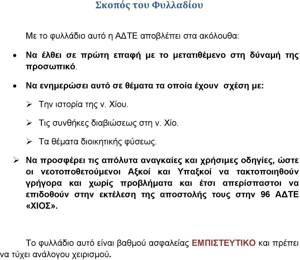 Να προσφέρει τις απόλυτα αναγκαίες και χρήσιμες οδηγίες, ώστε οι νεοτοποθετούμενοι Αξκοί και Υπαξκοί να τακτοποιηθούν γρήγορα και χωρίς προβλήματα και