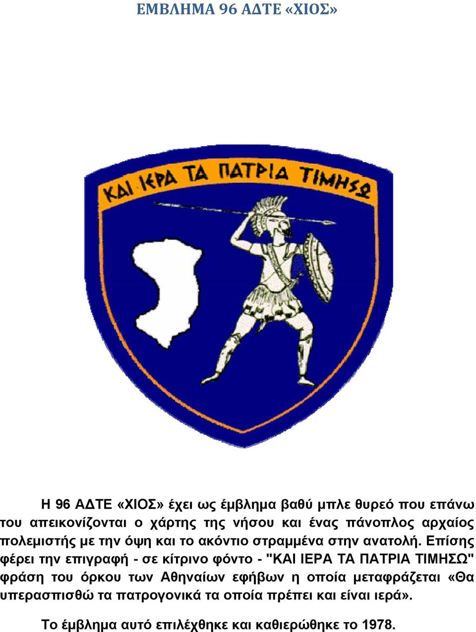 Επίσης φέρει την επιγραφή - σε κίτρινο φόντο - "ΚΑΙ ΙΕΡΑ ΤΑ ΠΑΤΡΙΑ ΤΙΜΗΣΩ" φράση του όρκου των Αθηναίων εφήβων η
