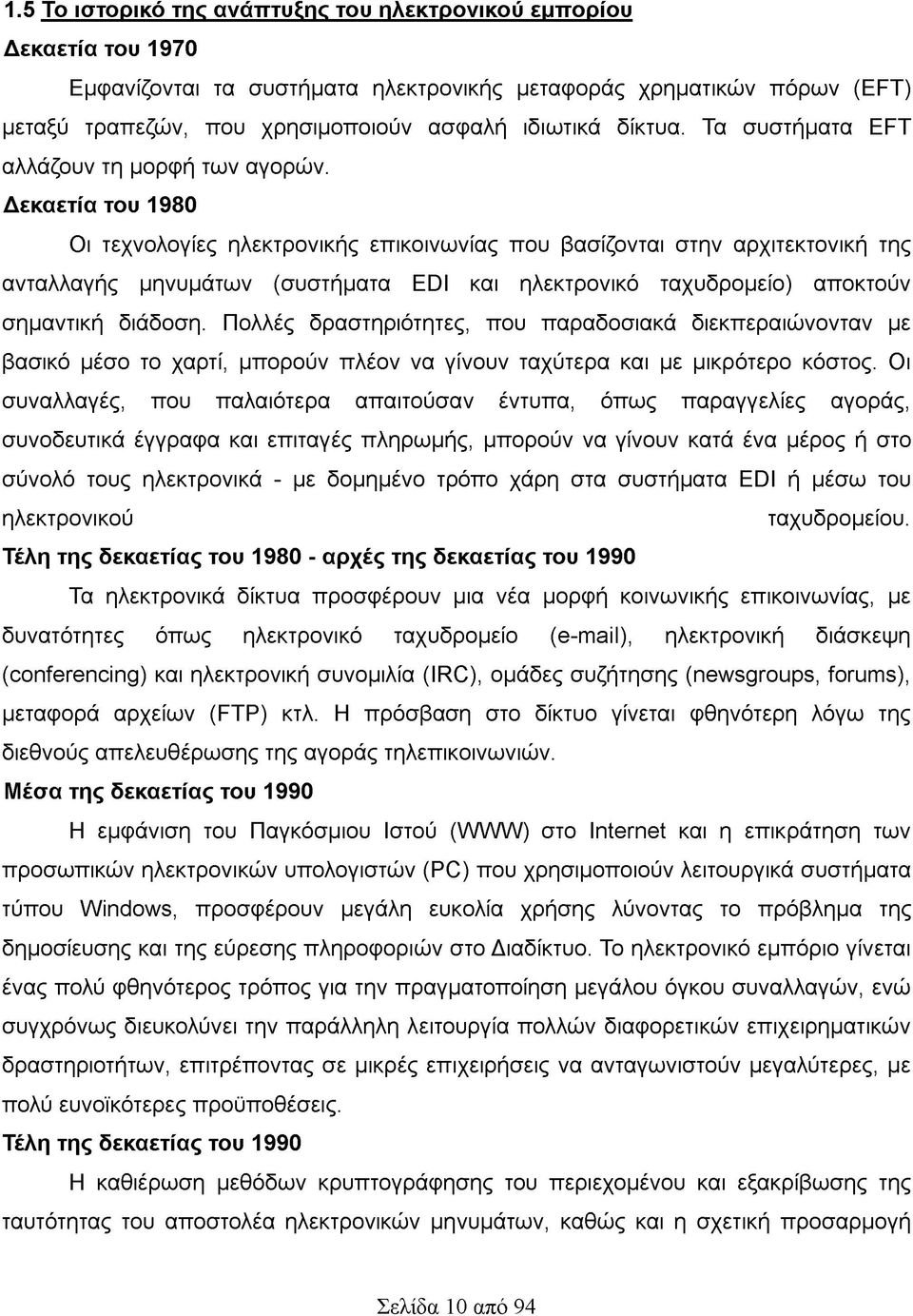Δεκαετία του 1980 Οι τεχνολογίες ηλεκτρονικής επικοινωνίας που βασίζονται στην αρχιτεκτονική της ανταλλαγής μηνυμάτων (συστήματα EDI και ηλεκτρονικό ταχυδρομείο) αποκτούν σημαντική διάδοση.