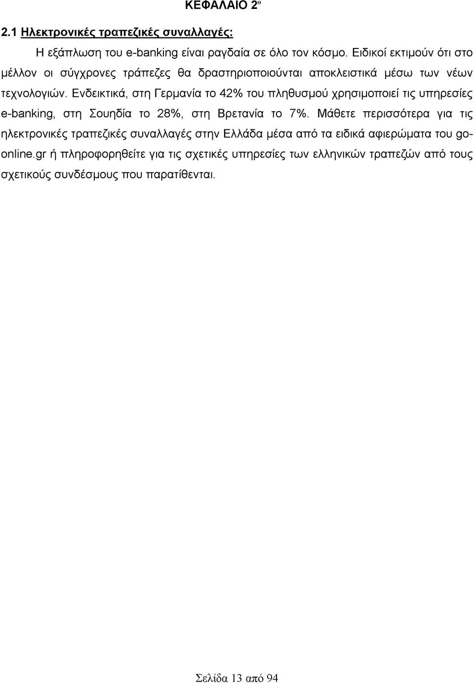 Ενδεικτικά, στη Γερμανία το 42% του πληθυσμού χρησιμοποιεί τις υπηρεσίες e-banking, στη Σουηδία το 28%, στη Βρετανία το 7%.