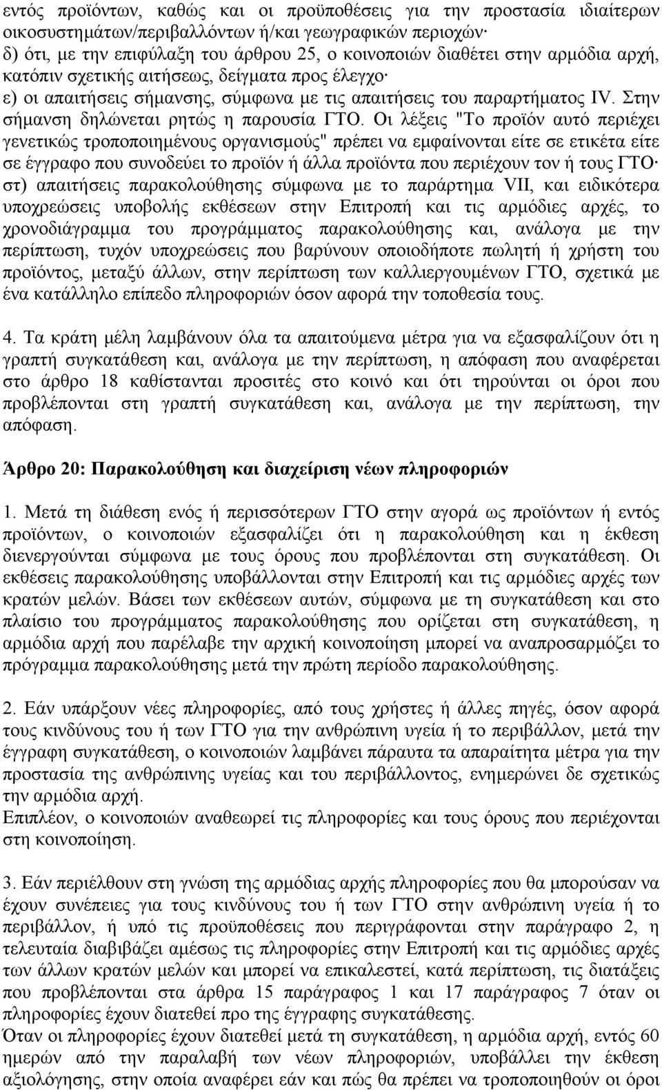 Οι λέξεις "Το προϊόν αυτό περιέχει γενετικώς τροποποιηµένους οργανισµούς" πρέπει να εµφαίνονται είτε σε ετικέτα είτε σε έγγραφο που συνοδεύει το προϊόν ή άλλα προϊόντα που περιέχουν τον ή τους ΓΤΟ