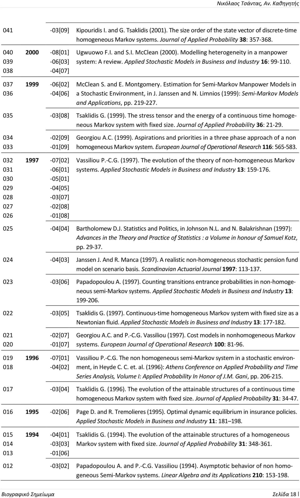 Applied Stochastic Models in Business and Industry 16: 99-110. McClean S. and E. Montgomery. Estimation for Semi-Markov Manpower Models in a Stochastic Environment, in J. Janssen and N.