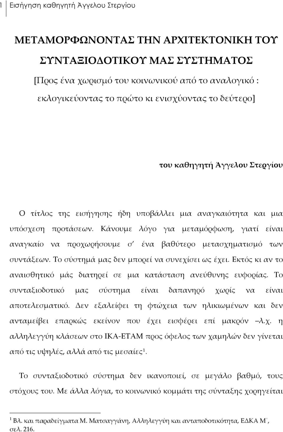 Κάνουμε λόγο για μεταμόρφωση, γιατί είναι αναγκαίο να προχωρήσουμε σ ένα βαθύτερο μετασχηματισμό των συντάξεων. Το σύστημά μας δεν μπορεί να συνεχίσει ως έχει.