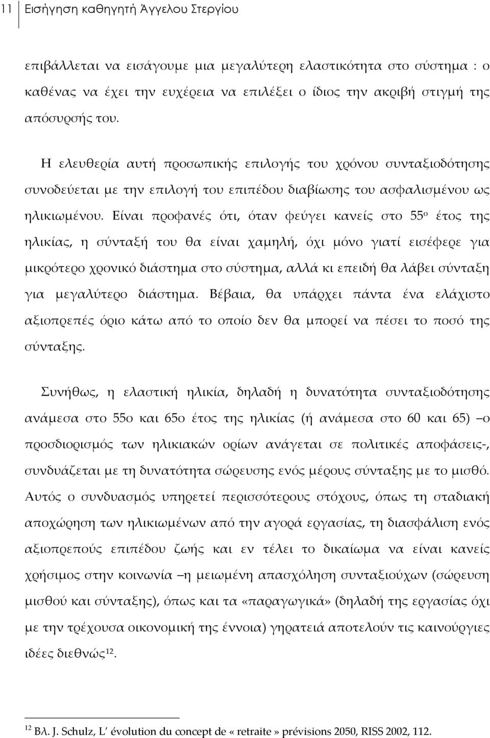Είναι προφανές ότι, όταν φεύγει κανείς στο 55 ο έτος της ηλικίας, η σύνταξή του θα είναι χαμηλή, όχι μόνο γιατί εισέφερε για μικρότερο χρονικό διάστημα στο σύστημα, αλλά κι επειδή θα λάβει σύνταξη