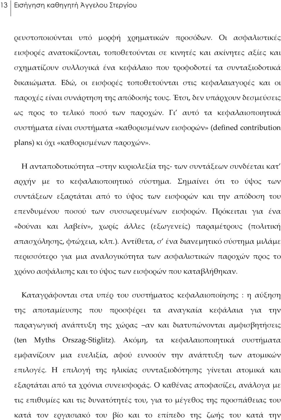 Εδώ, οι εισφορές τοποθετούνται στις κεφαλαιαγορές και οι παροχές είναι συνάρτηση της απόδοσής τους. Έτσι, δεν υπάρχουν δεσμεύσεις ως προς το τελικό ποσό των παροχών.