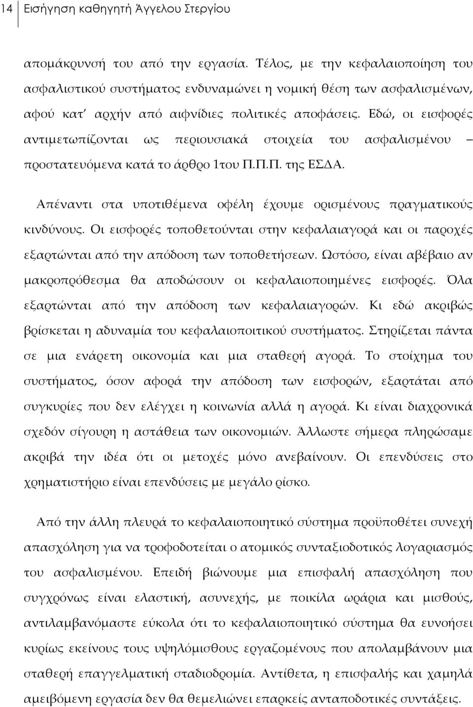 Εδώ, οι εισφορές αντιμετωπίζονται ως περιουσιακά στοιχεία του ασφαλισμένου προστατευόμενα κατά το άρθρο 1του Π.Π.Π. της ΕΣΔΑ. Απέναντι στα υποτιθέμενα οφέλη έχουμε ορισμένους πραγματικούς κινδύνους.