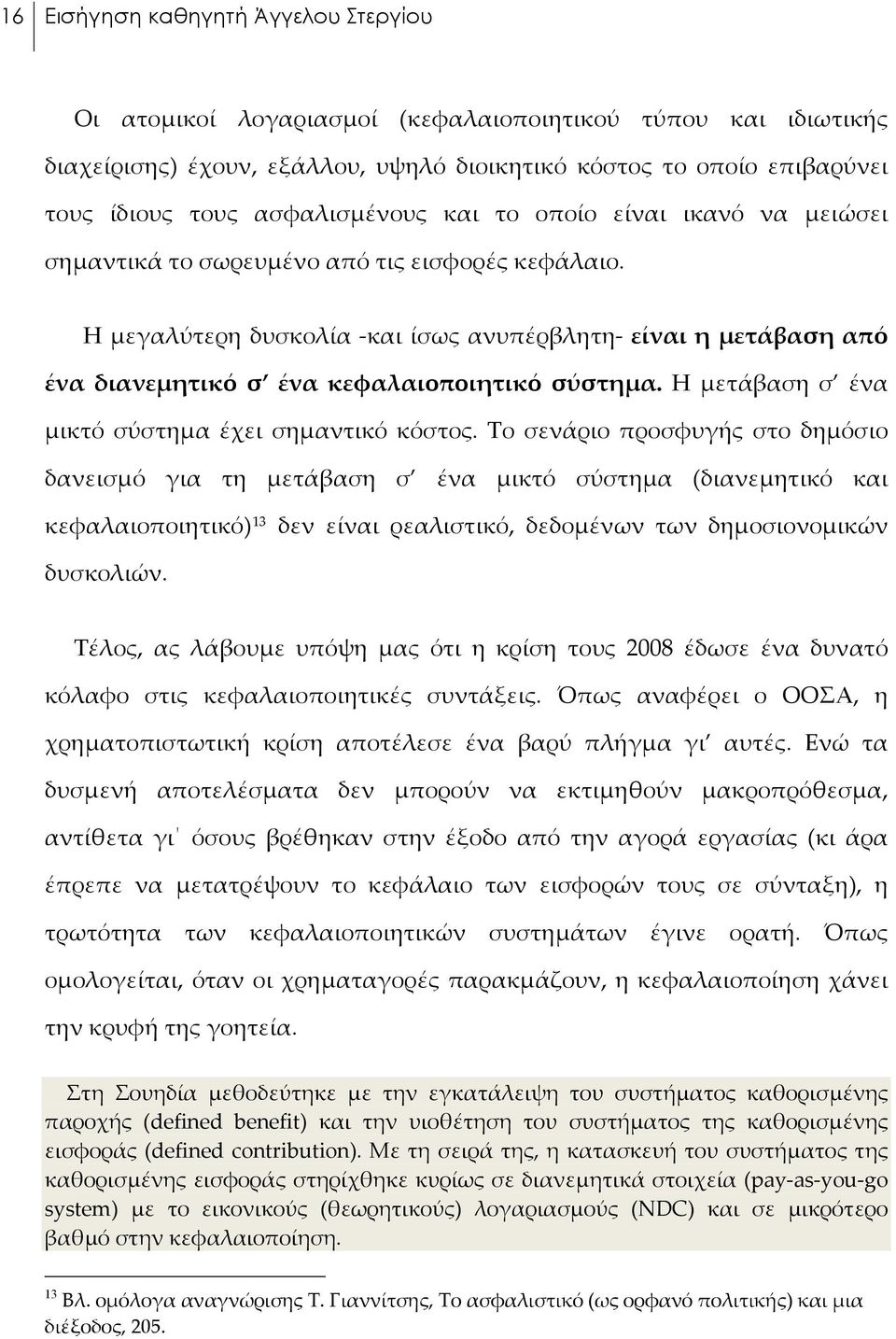 Η μεγαλύτερη δυσκολία -και ίσως ανυπέρβλητη- είναι η μετάβαση από ένα διανεμητικό σ ένα κεφαλαιοποιητικό σύστημα. Η μετάβαση σ ένα μικτό σύστημα έχει σημαντικό κόστος.